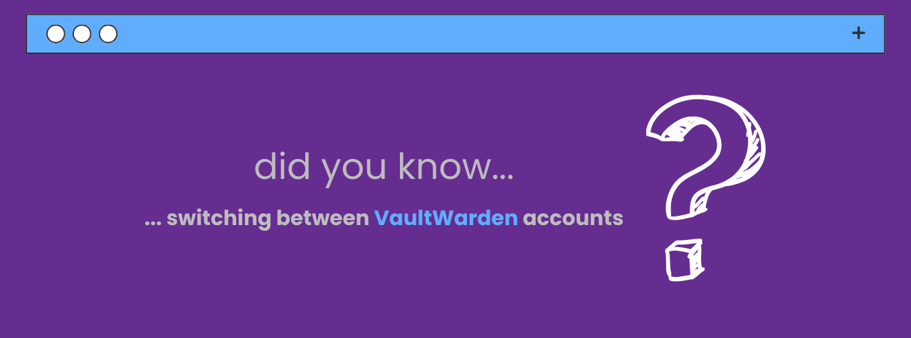 Did You Know: Switching Between Vaultwarden Accounts