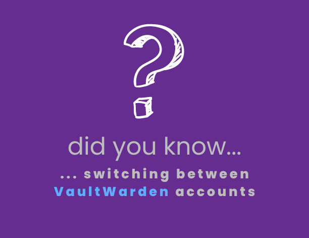 Did You Know: Switching Between Vaultwarden Accounts